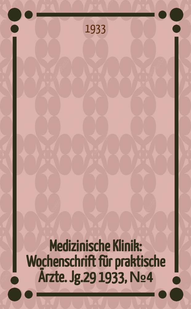 Medizinische Klinik : Wochenschrift für praktische Ärzte. Jg.29 1933, №4(1467)