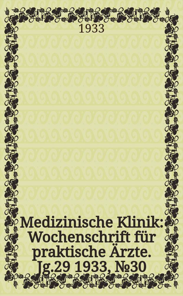 Medizinische Klinik : Wochenschrift für praktische Ärzte. Jg.29 1933, №30(1493)