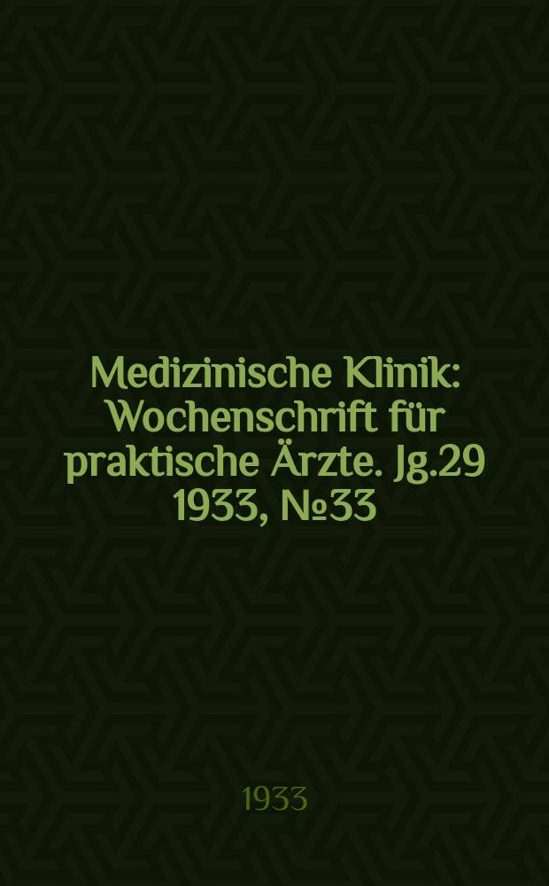 Medizinische Klinik : Wochenschrift für praktische Ärzte. Jg.29 1933, №33(1496)