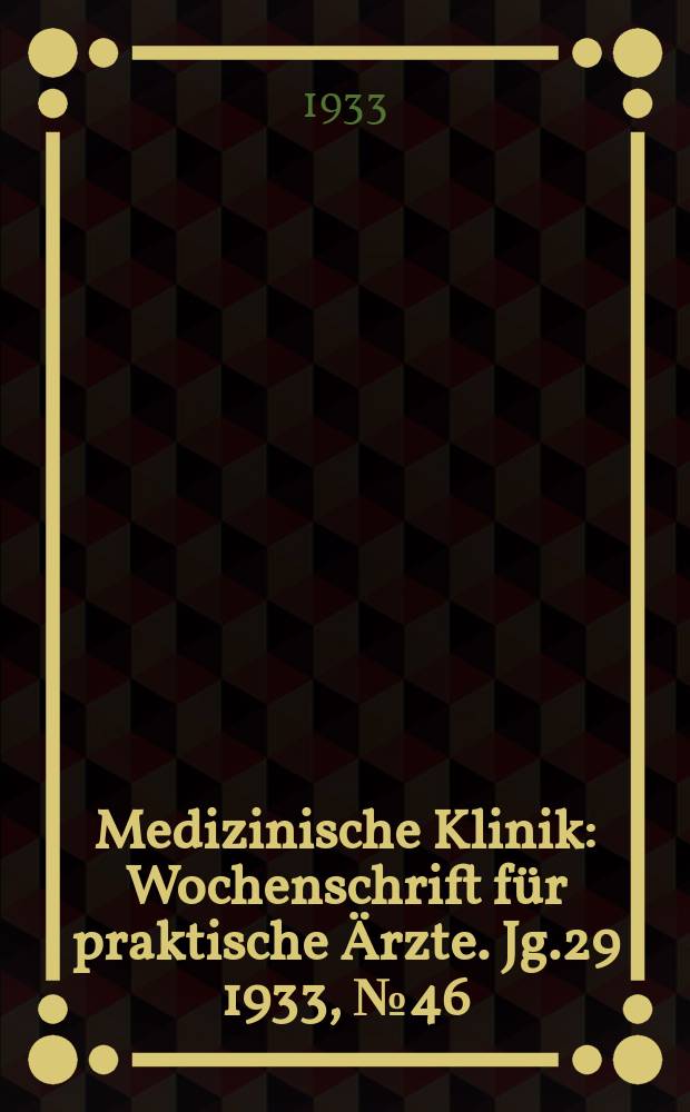 Medizinische Klinik : Wochenschrift für praktische Ärzte. Jg.29 1933, №46(1509)