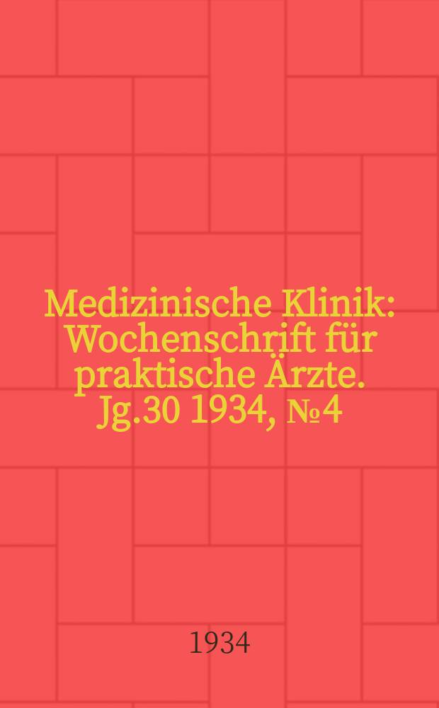 Medizinische Klinik : Wochenschrift für praktische Ärzte. Jg.30 1934, №4(1519)