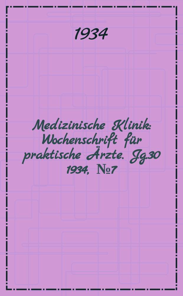 Medizinische Klinik : Wochenschrift f&uuml;r praktische &Auml;rzte. Jg.30 1934, №7(1522)