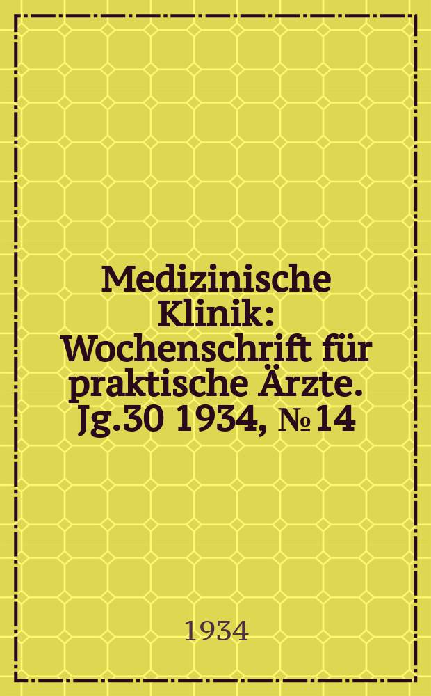 Medizinische Klinik : Wochenschrift für praktische Ärzte. Jg.30 1934, №14(1529)