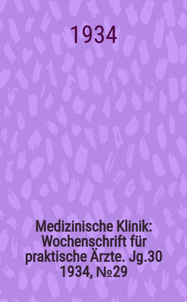 Medizinische Klinik : Wochenschrift für praktische Ärzte. Jg.30 1934, №29(1544)