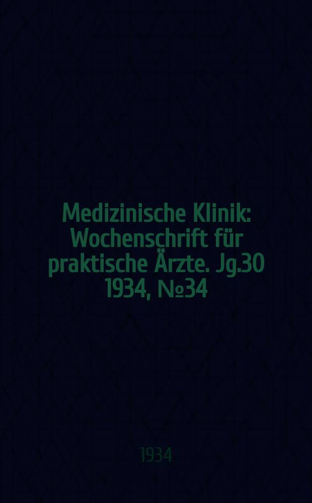 Medizinische Klinik : Wochenschrift für praktische Ärzte. Jg.30 1934, №34(1549)