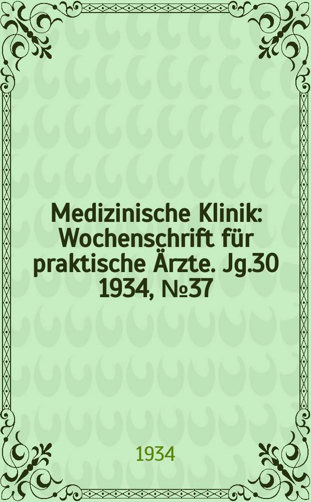 Medizinische Klinik : Wochenschrift für praktische Ärzte. Jg.30 1934, №37(1552)
