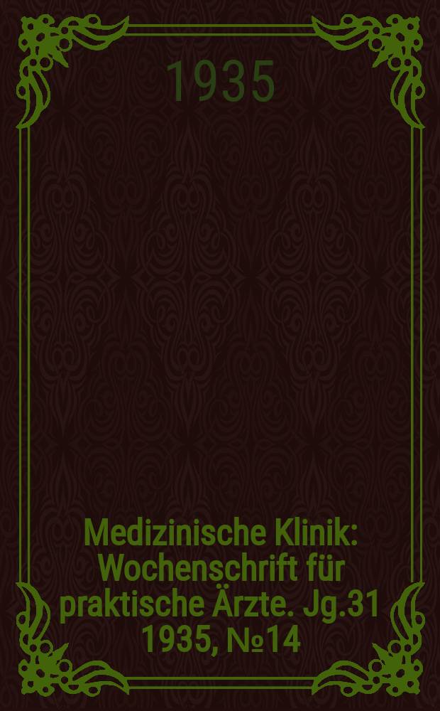 Medizinische Klinik : Wochenschrift für praktische Ärzte. Jg.31 1935, №14(1581)