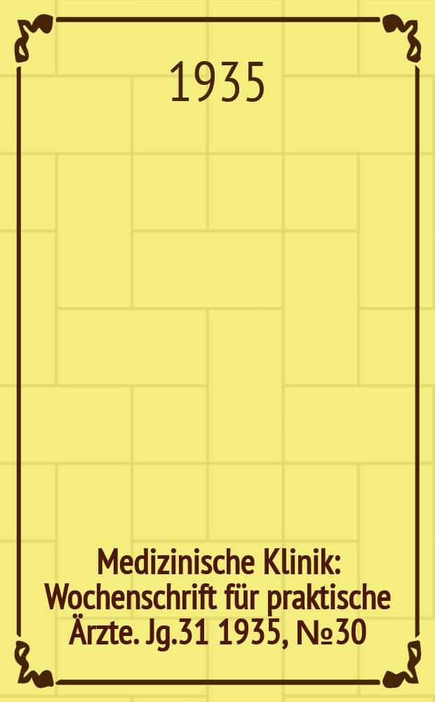 Medizinische Klinik : Wochenschrift für praktische Ärzte. Jg.31 1935, №30(1597)