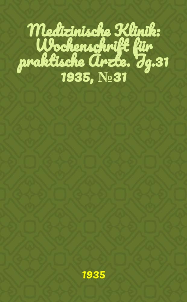 Medizinische Klinik : Wochenschrift f&uuml;r praktische &Auml;rzte. Jg.31 1935, №31(1598)