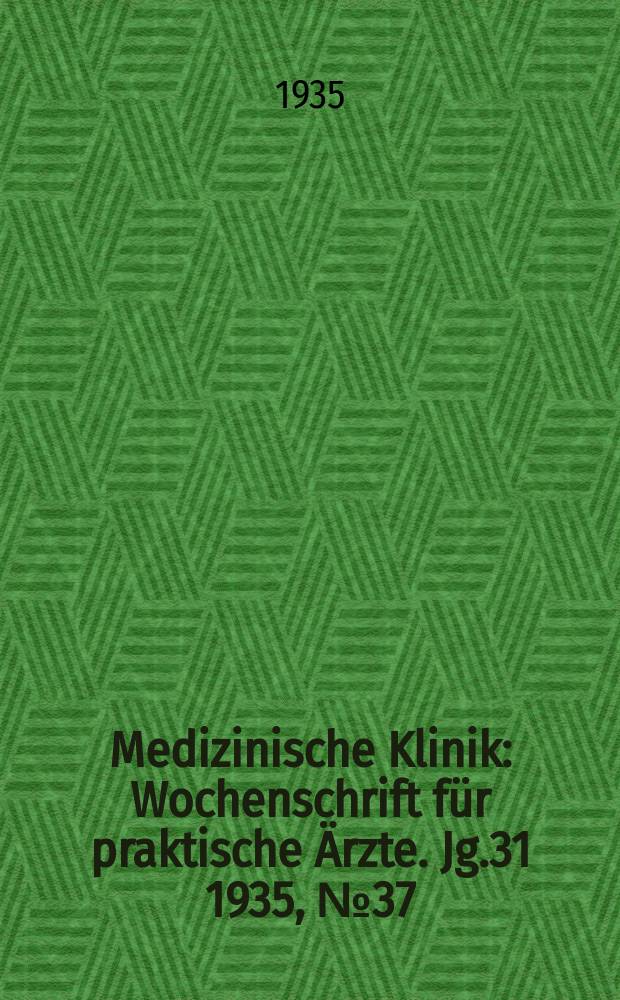 Medizinische Klinik : Wochenschrift für praktische Ärzte. Jg.31 1935, №37(1604)