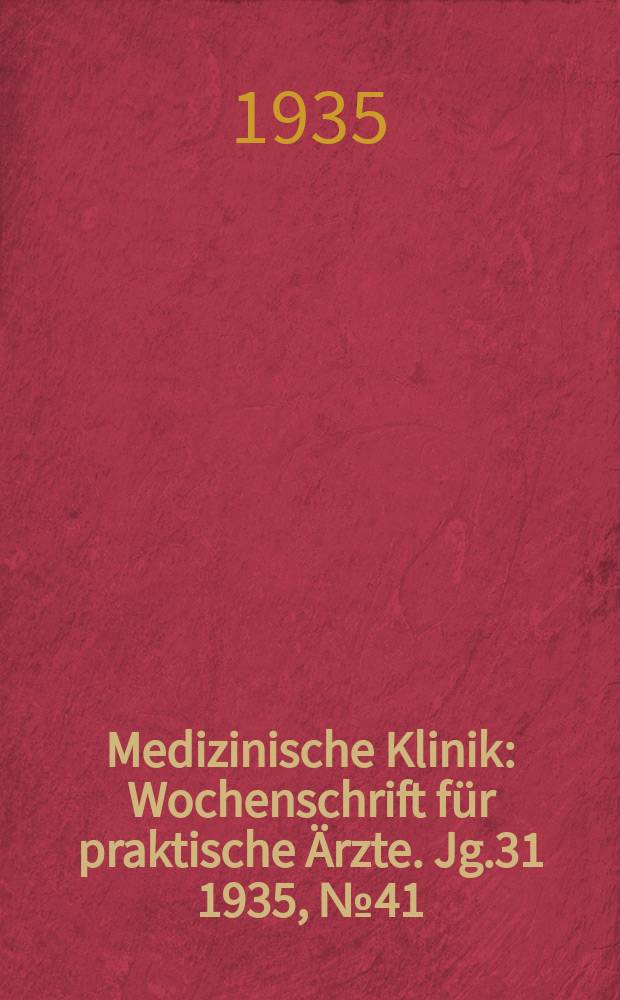 Medizinische Klinik : Wochenschrift f&uuml;r praktische &Auml;rzte. Jg.31 1935, №41(1608)