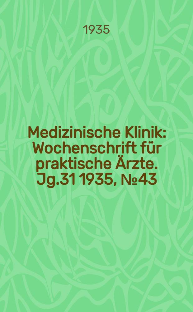 Medizinische Klinik : Wochenschrift für praktische Ärzte. Jg.31 1935, №43(1610)