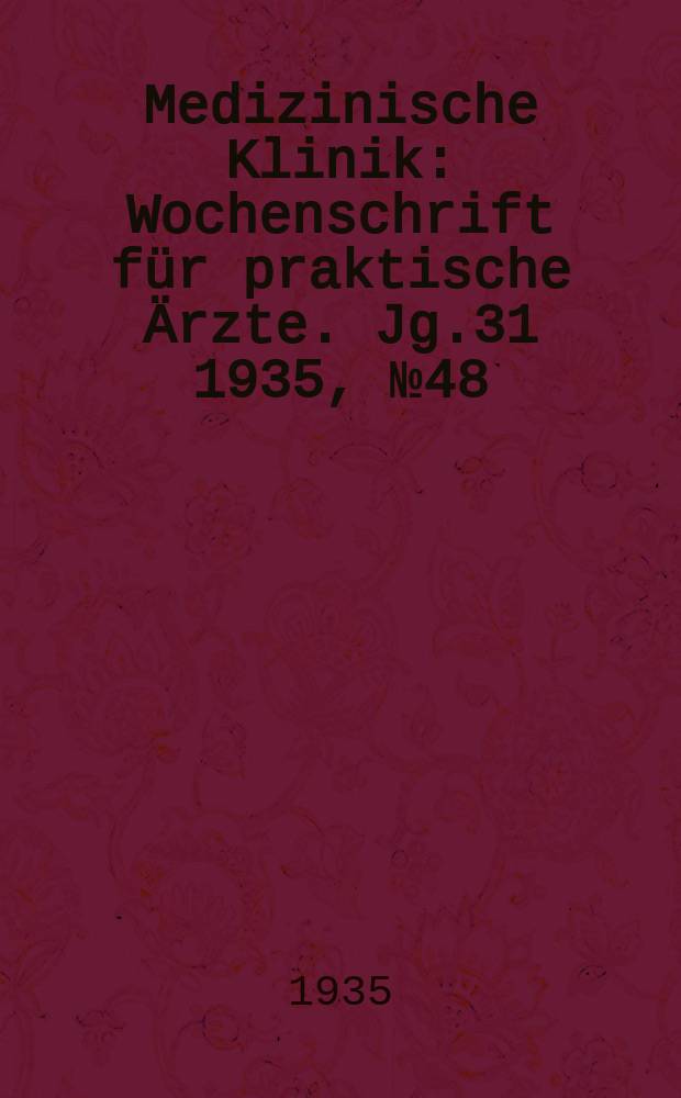 Medizinische Klinik : Wochenschrift f&uuml;r praktische &Auml;rzte. Jg.31 1935, №48(1615)