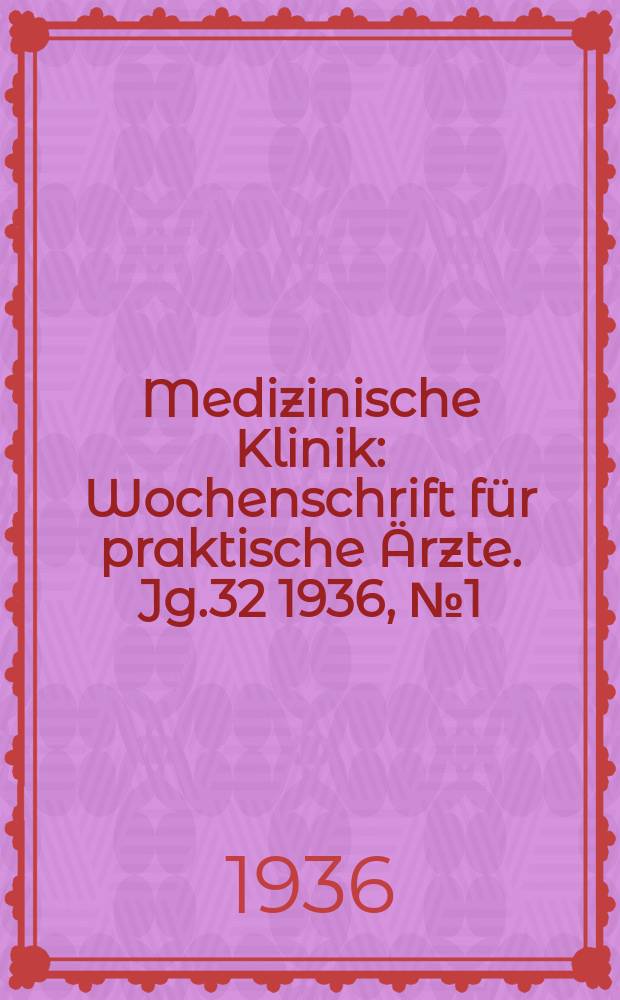 Medizinische Klinik : Wochenschrift für praktische Ärzte. Jg.32 1936, №1(1620)