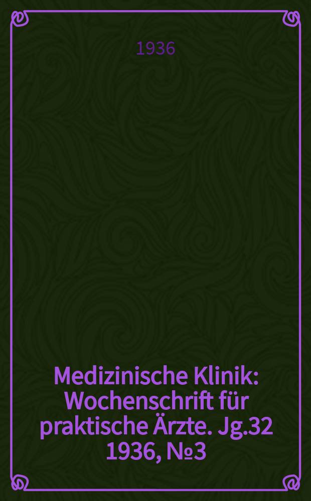Medizinische Klinik : Wochenschrift für praktische Ärzte. Jg.32 1936, №3(1622)