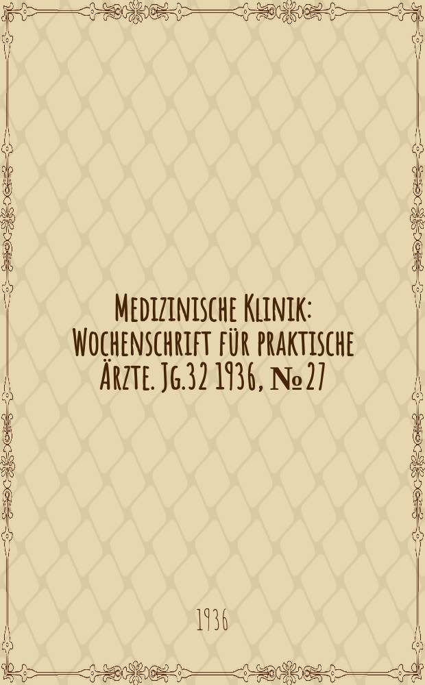 Medizinische Klinik : Wochenschrift f&uuml;r praktische &Auml;rzte. Jg.32 1936, №27(1646)