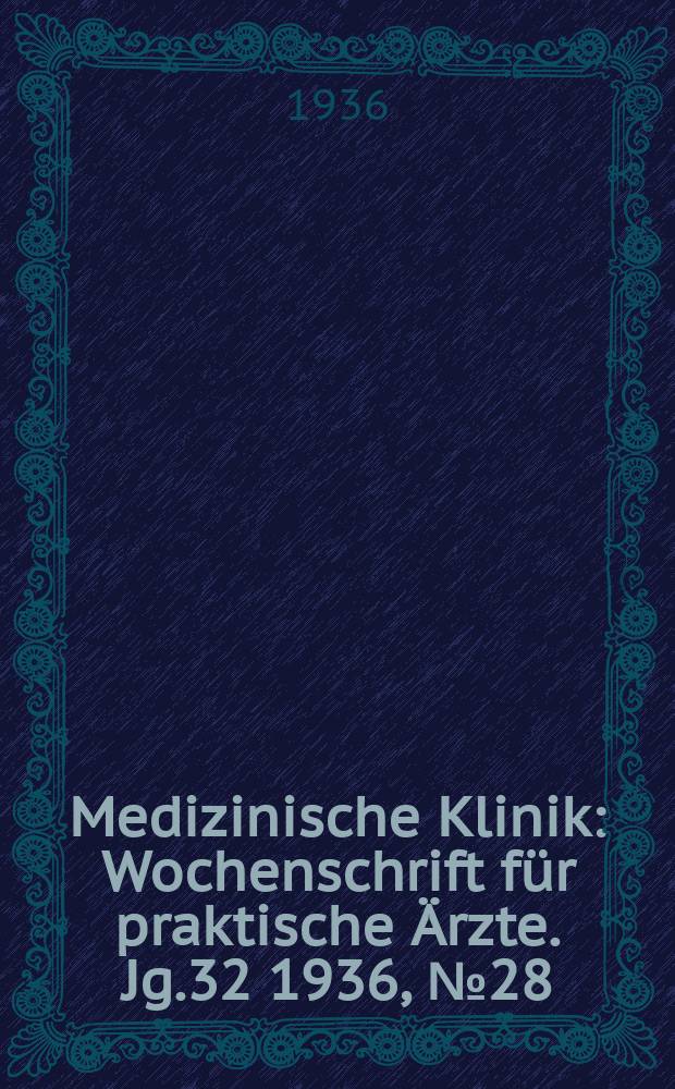 Medizinische Klinik : Wochenschrift für praktische Ärzte. Jg.32 1936, №28(1647)