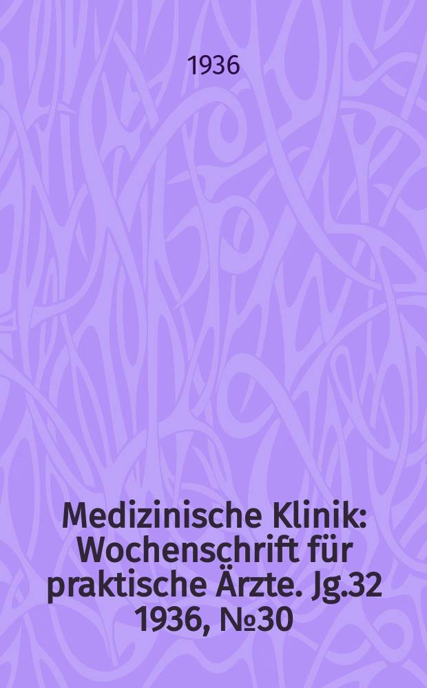 Medizinische Klinik : Wochenschrift für praktische Ärzte. Jg.32 1936, №30(1649)