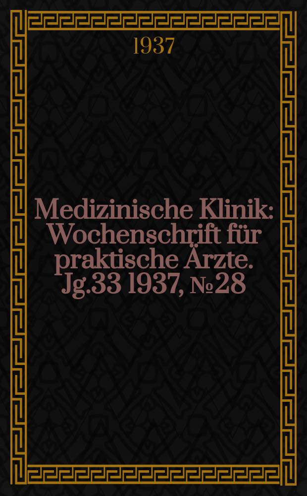 Medizinische Klinik : Wochenschrift für praktische Ärzte. Jg.33 1937, №28(1699)