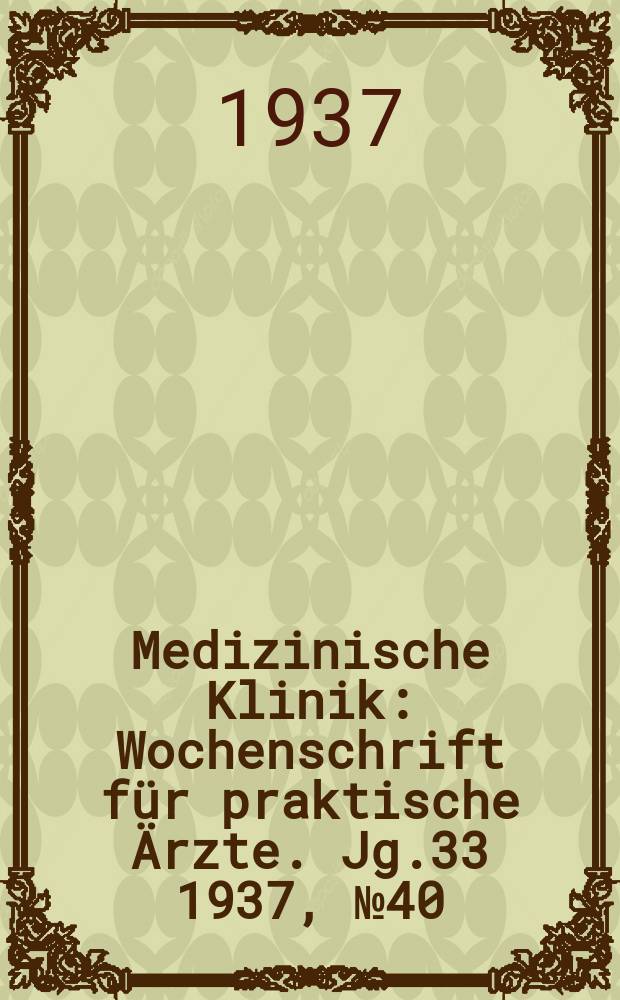 Medizinische Klinik : Wochenschrift für praktische Ärzte. Jg.33 1937, №40(1711)