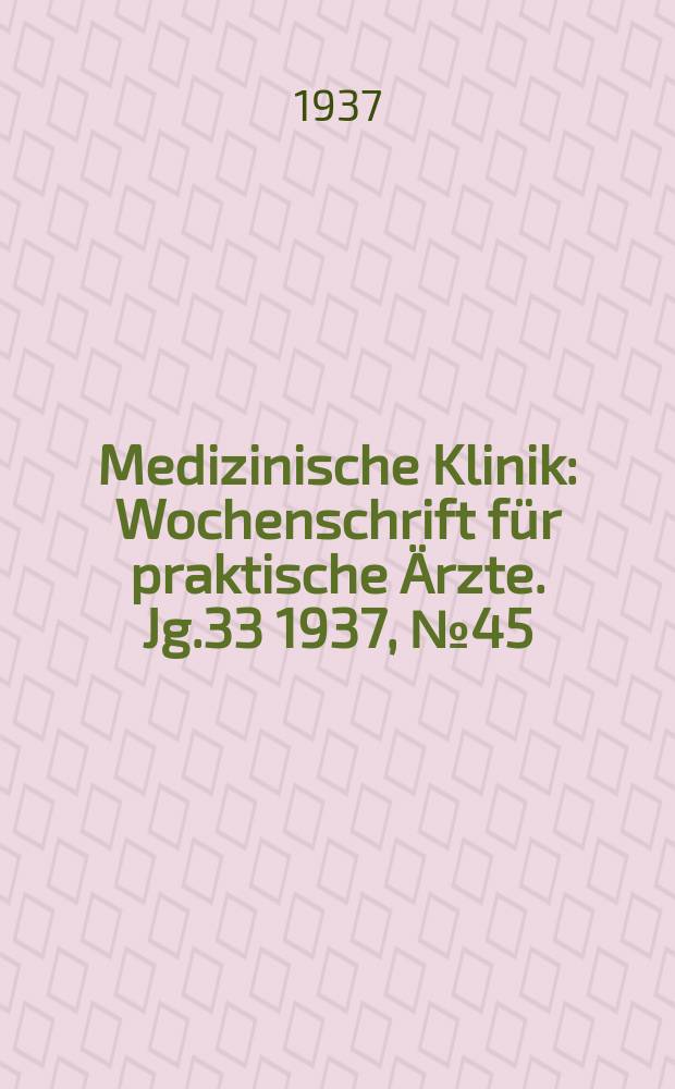 Medizinische Klinik : Wochenschrift für praktische Ärzte. Jg.33 1937, №45(1716)