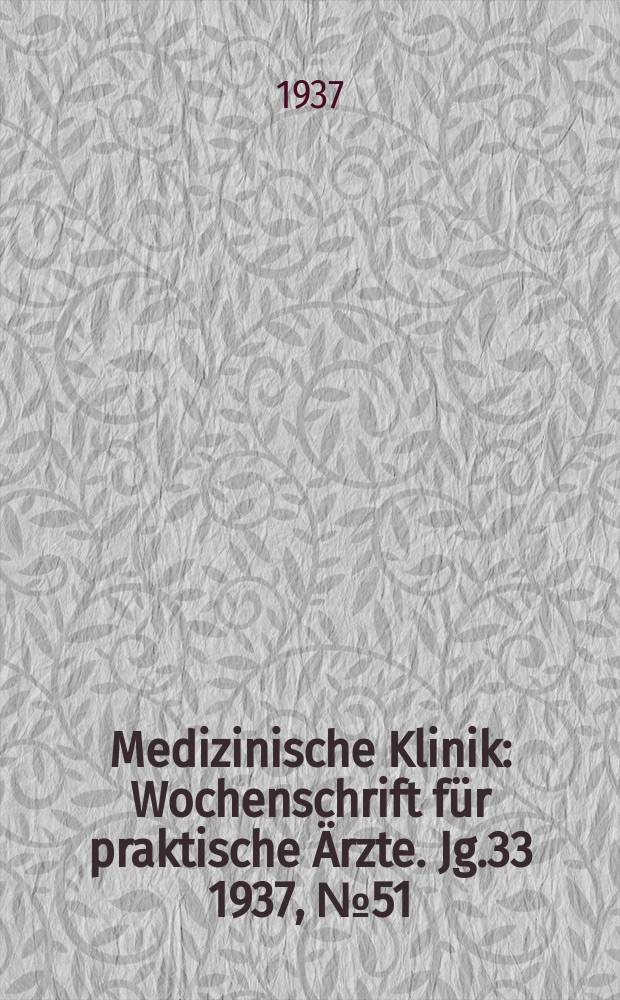 Medizinische Klinik : Wochenschrift für praktische Ärzte. Jg.33 1937, №51(1722)