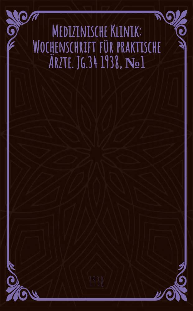 Medizinische Klinik : Wochenschrift für praktische Ärzte. Jg.34 1938, №1(1724)