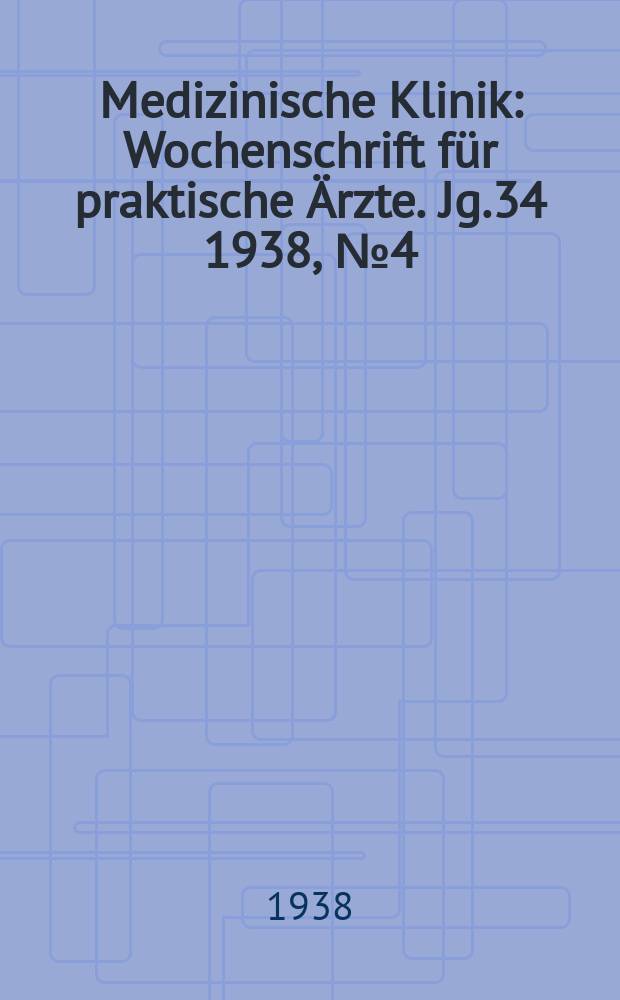 Medizinische Klinik : Wochenschrift für praktische Ärzte. Jg.34 1938, №4(1727)