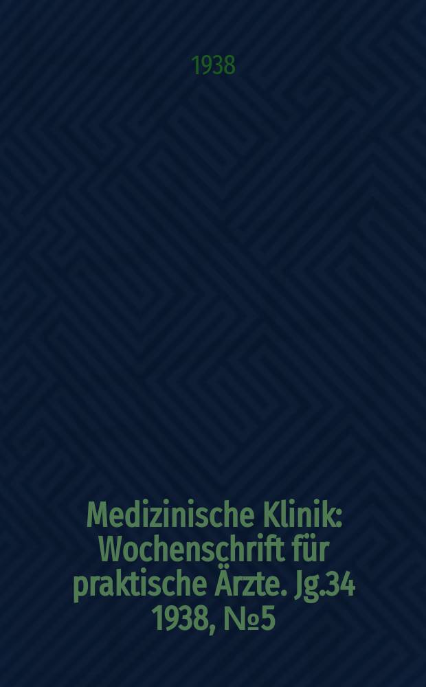 Medizinische Klinik : Wochenschrift für praktische Ärzte. Jg.34 1938, №5(1728)