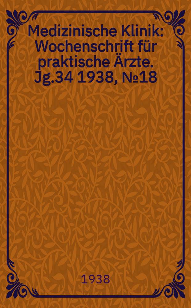 Medizinische Klinik : Wochenschrift für praktische Ärzte. Jg.34 1938, №18(1741)