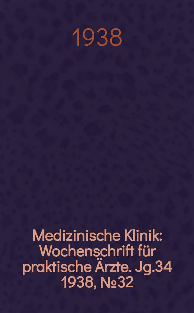 Medizinische Klinik : Wochenschrift für praktische Ärzte. Jg.34 1938, №32(1755)