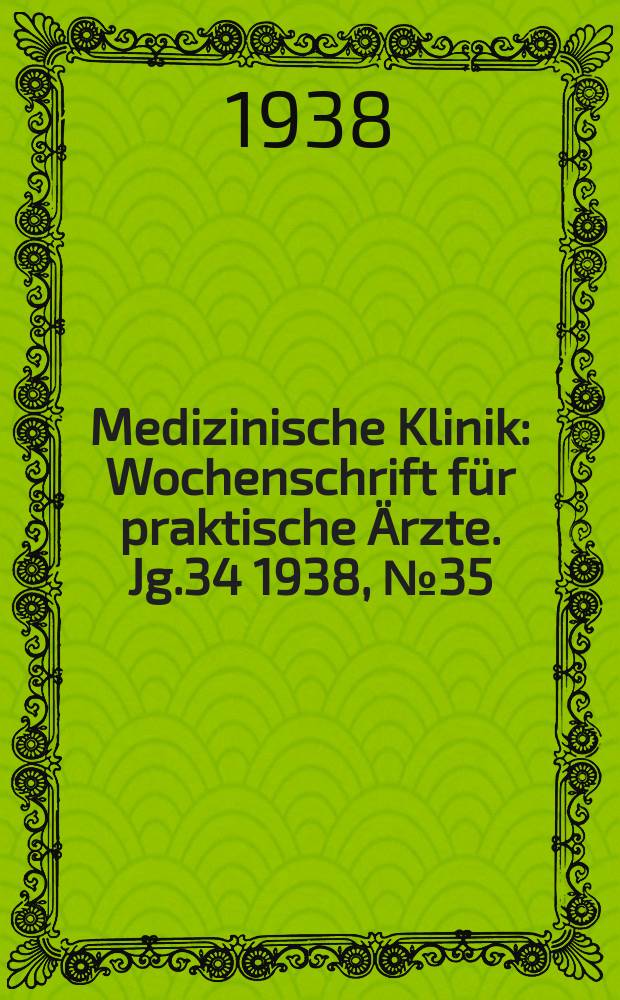 Medizinische Klinik : Wochenschrift für praktische Ärzte. Jg.34 1938, №35(1758)