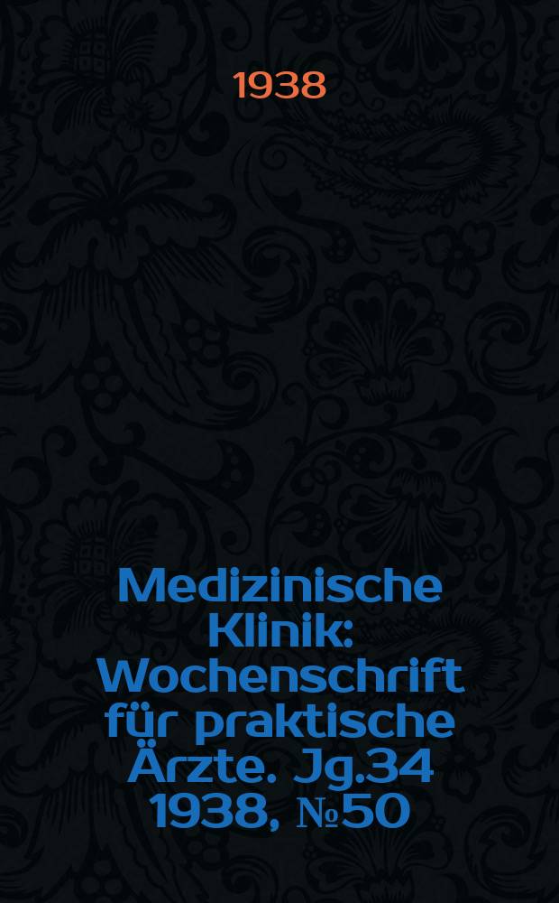 Medizinische Klinik : Wochenschrift für praktische Ärzte. Jg.34 1938, №50(1773)