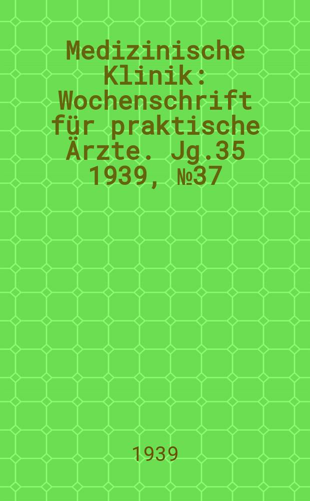 Medizinische Klinik : Wochenschrift für praktische Ärzte. Jg.35 1939, №37(1812)