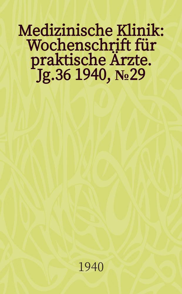 Medizinische Klinik : Wochenschrift für praktische Ärzte. Jg.36 1940, №29(1856)
