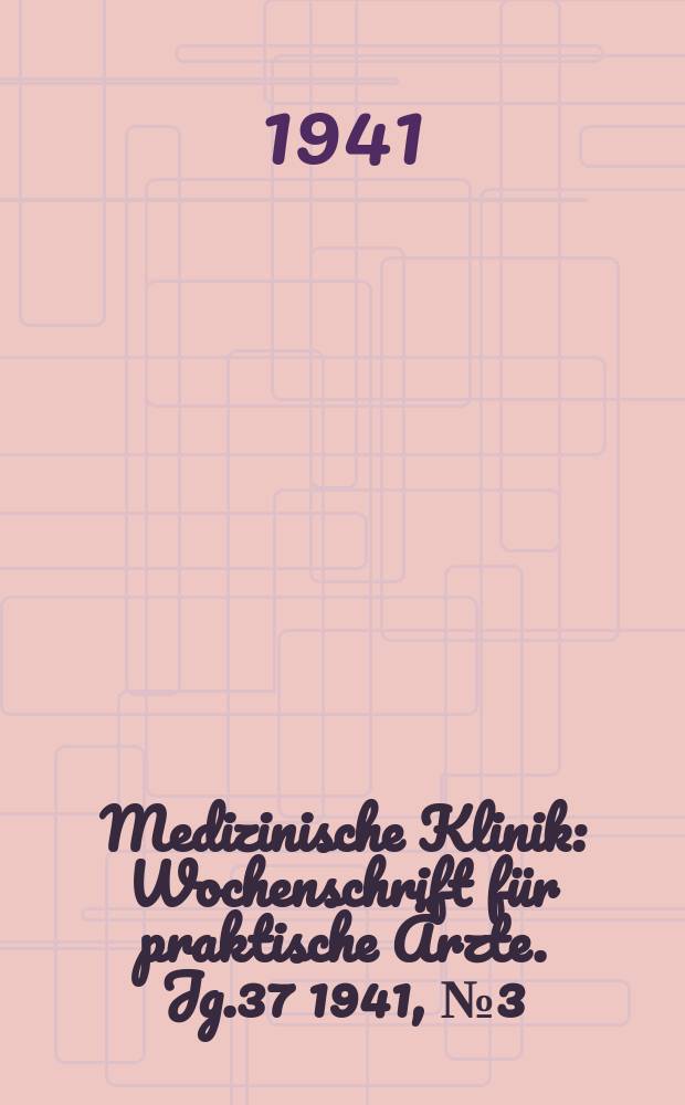 Medizinische Klinik : Wochenschrift für praktische Ärzte. Jg.37 1941, №3(1882)