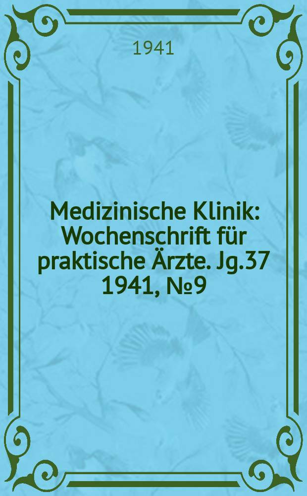 Medizinische Klinik : Wochenschrift f&uuml;r praktische &Auml;rzte. Jg.37 1941, №9(1888)