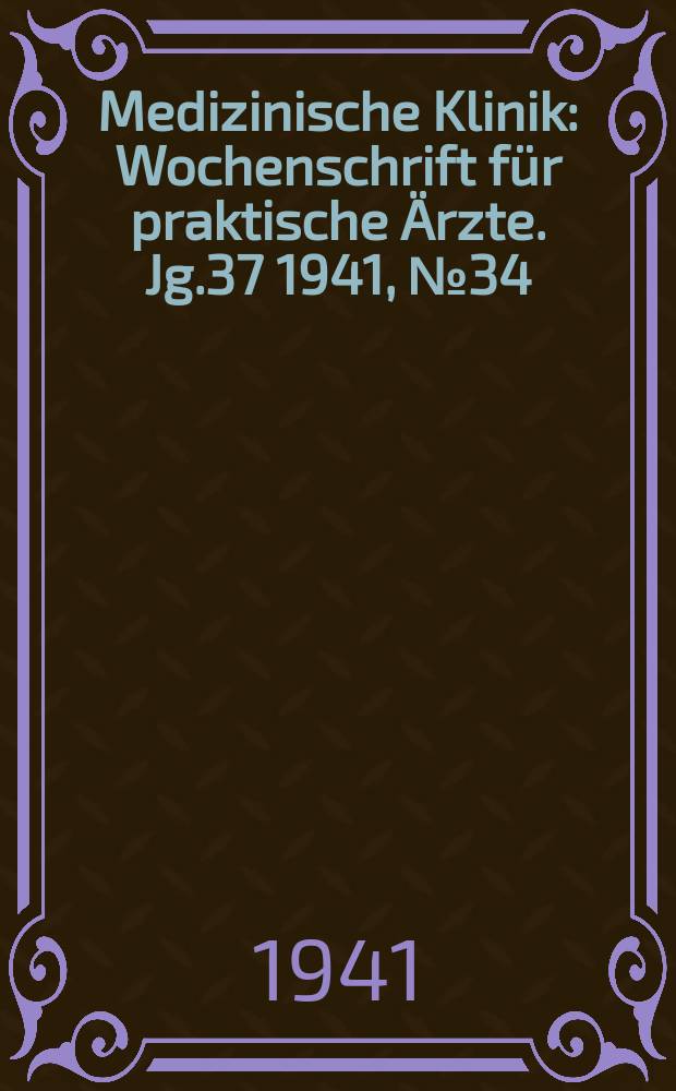 Medizinische Klinik : Wochenschrift f&uuml;r praktische &Auml;rzte. Jg.37 1941, №34(1913)