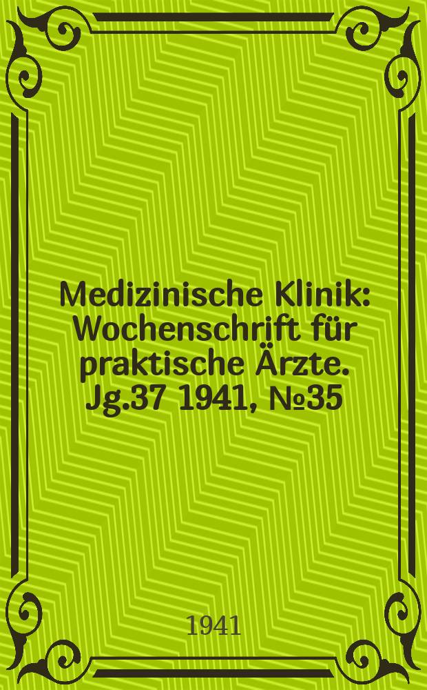 Medizinische Klinik : Wochenschrift f&uuml;r praktische &Auml;rzte. Jg.37 1941, №35(1914)