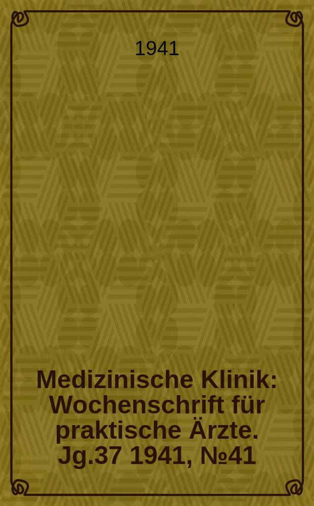Medizinische Klinik : Wochenschrift für praktische Ärzte. Jg.37 1941, №41(1920)