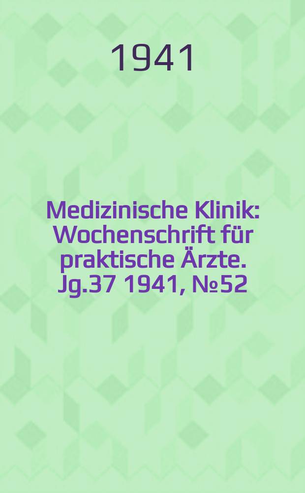 Medizinische Klinik : Wochenschrift für praktische Ärzte. Jg.37 1941, №52(1931)