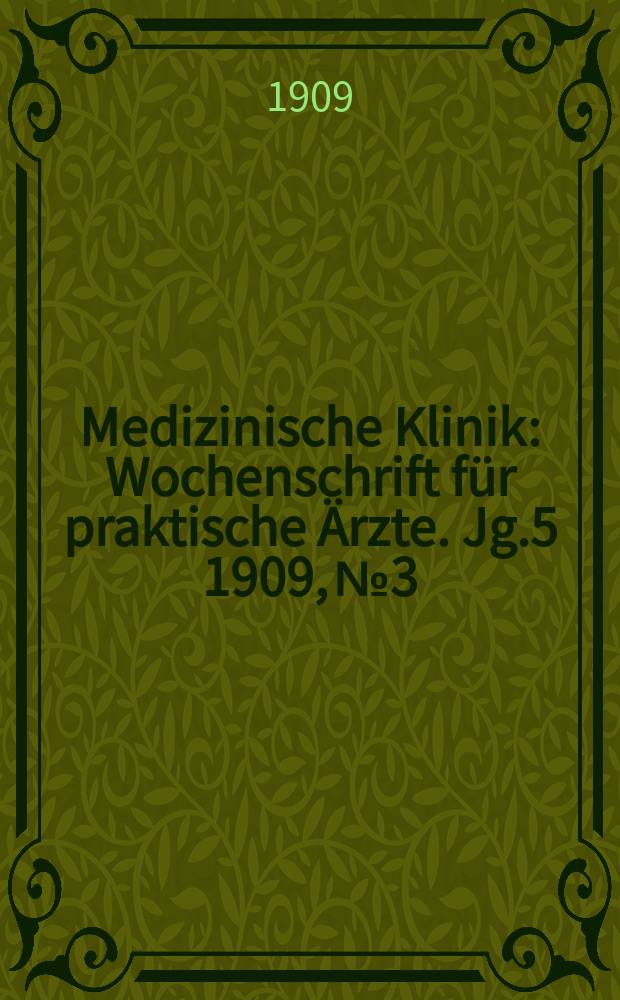 Medizinische Klinik : Wochenschrift für praktische Ärzte. Jg.5 1909, №3