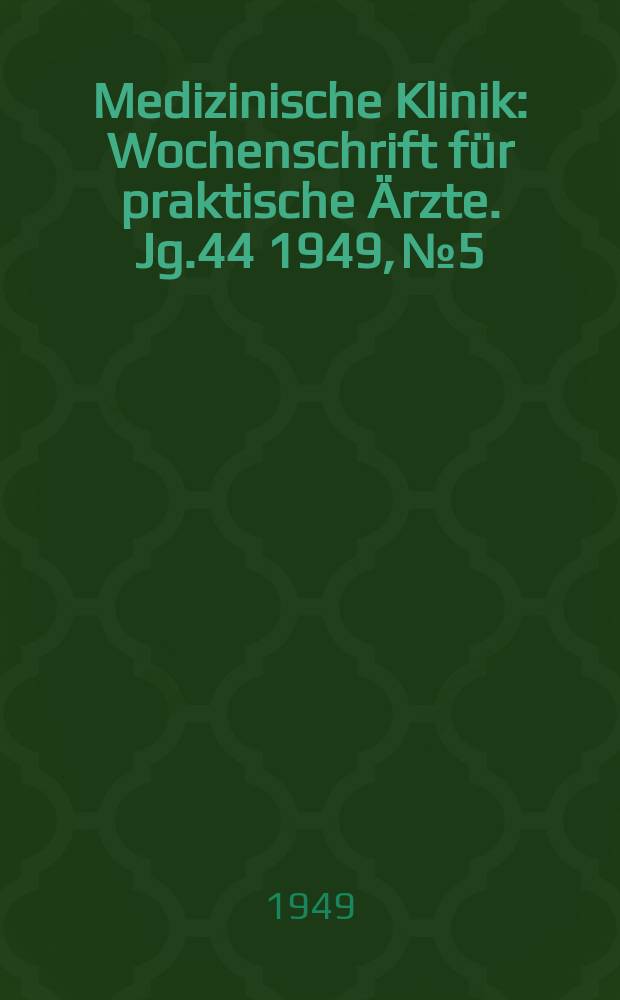 Medizinische Klinik : Wochenschrift für praktische Ärzte. Jg.44 1949, №5