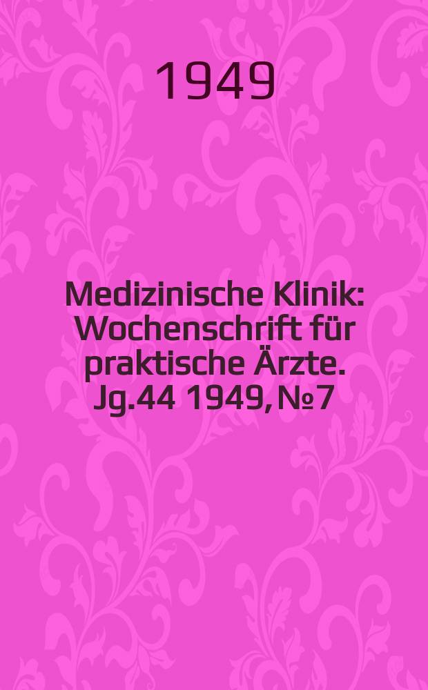 Medizinische Klinik : Wochenschrift für praktische Ärzte. Jg.44 1949, №7