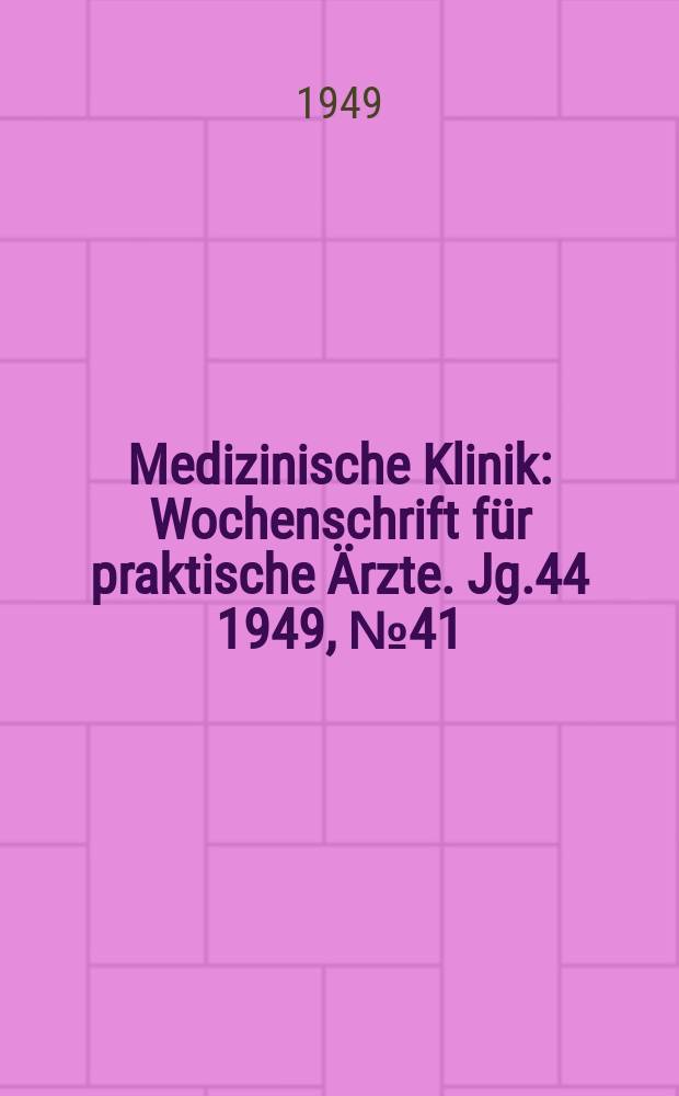 Medizinische Klinik : Wochenschrift f&uuml;r praktische &Auml;rzte. Jg.44 1949, №41