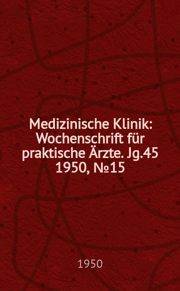 Medizinische Klinik : Wochenschrift für praktische Ärzte. Jg.45 1950, №15