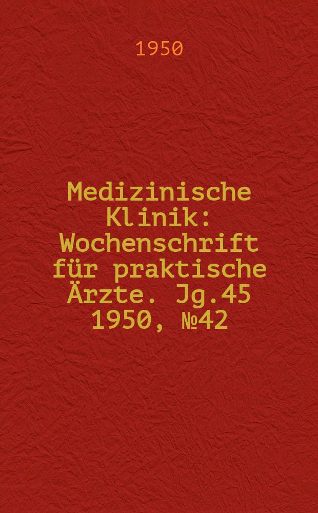 Medizinische Klinik : Wochenschrift für praktische Ärzte. Jg.45 1950, №42