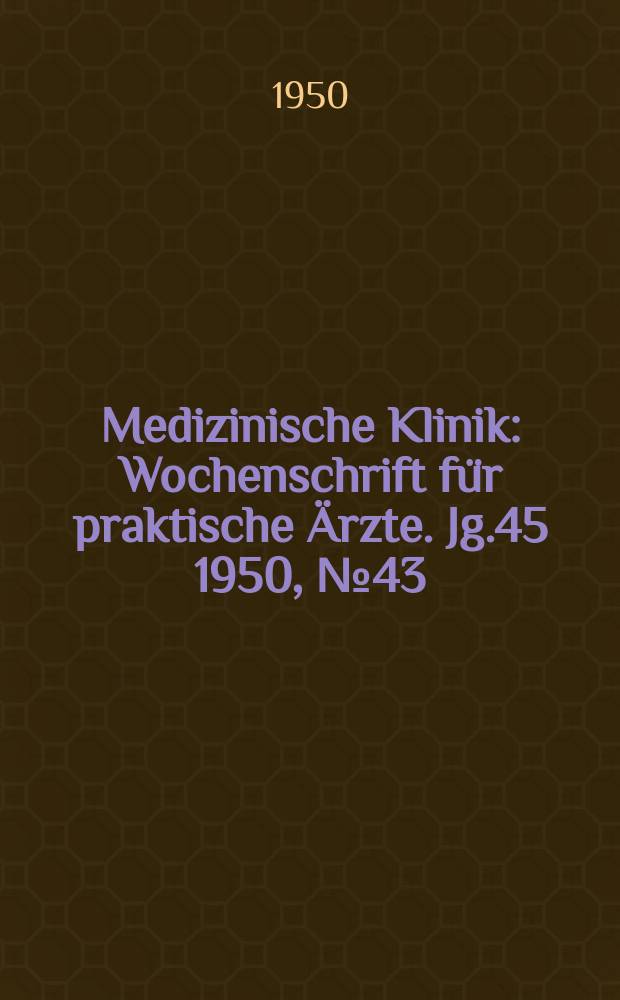 Medizinische Klinik : Wochenschrift für praktische Ärzte. Jg.45 1950, №43