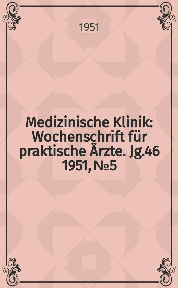 Medizinische Klinik : Wochenschrift für praktische Ärzte. Jg.46 1951, №5