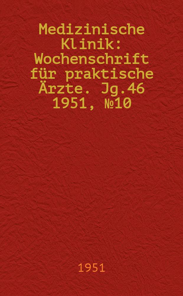Medizinische Klinik : Wochenschrift für praktische Ärzte. Jg.46 1951, №10